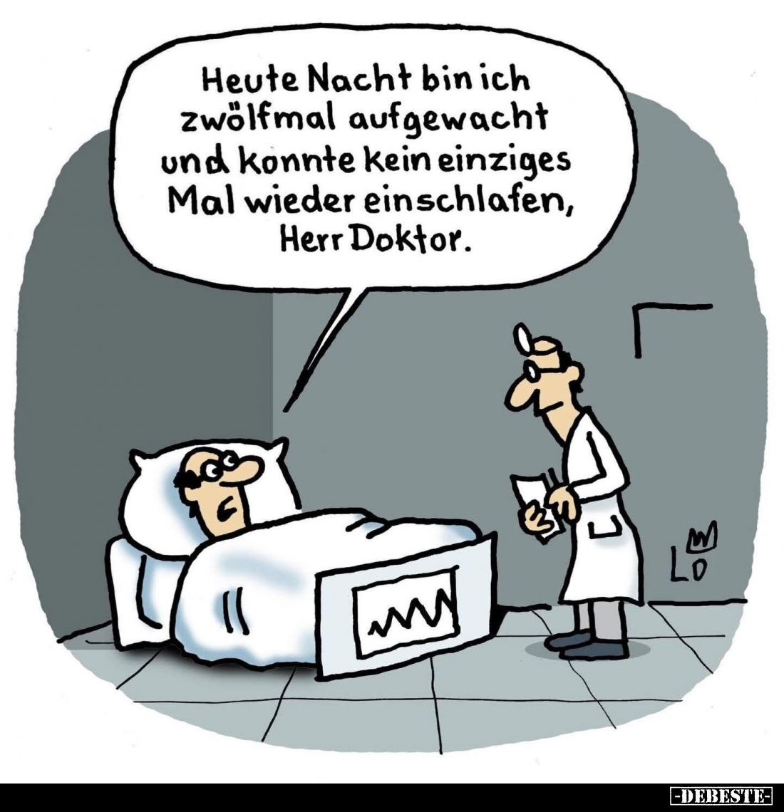 Heute Nacht bin ich zwölfmal aufgewacht und konnte kein einziges Mal wieder einschlafen, Herr Doktor.