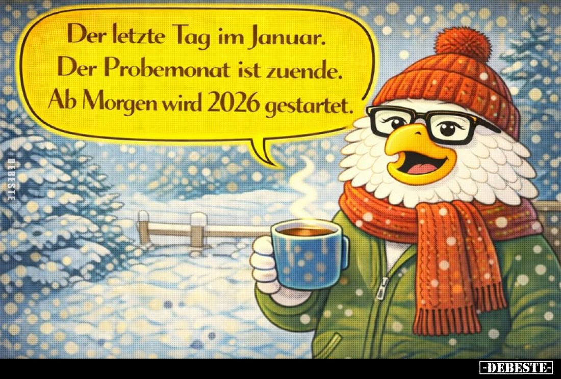 Der letzte Tag im Januar. Der Probemonat ist zuende.
Ab Morgen wird 2026 gestartet.