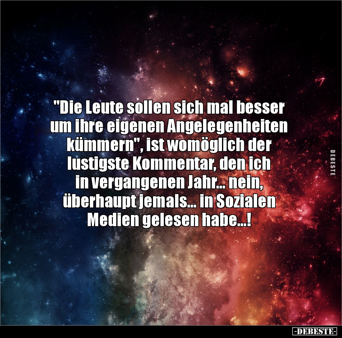 "Die Leute sollen sich mal besser 
um ihre eigenen Angelegenheiten
kümmern", ist womöglich der 
lustigste Kommen...