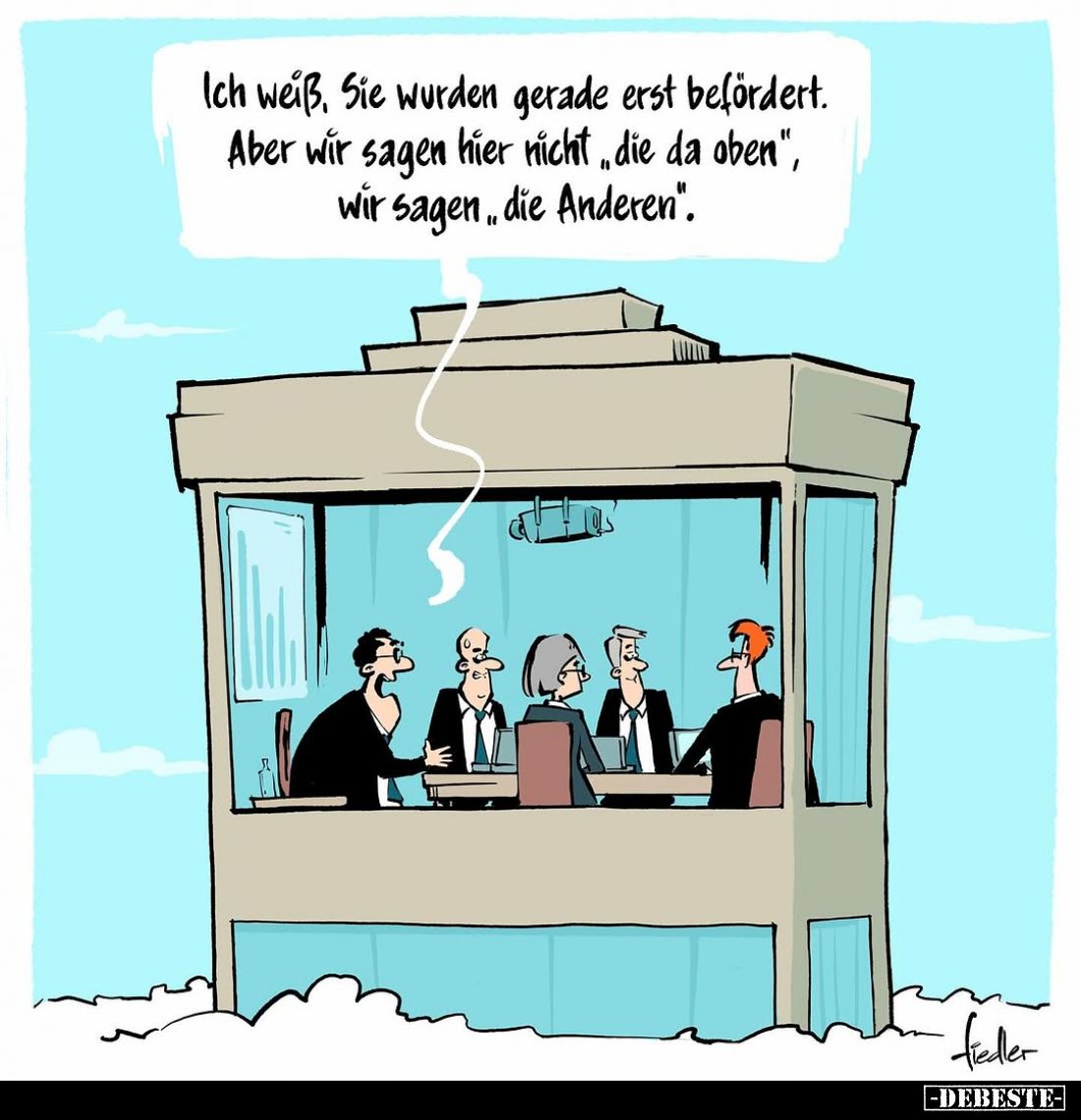 Ich weiß, Sie wurden gerade erst befördert. Aber wir sagen hier nicht "die da oben", wir sagen "die Anderen&qu...