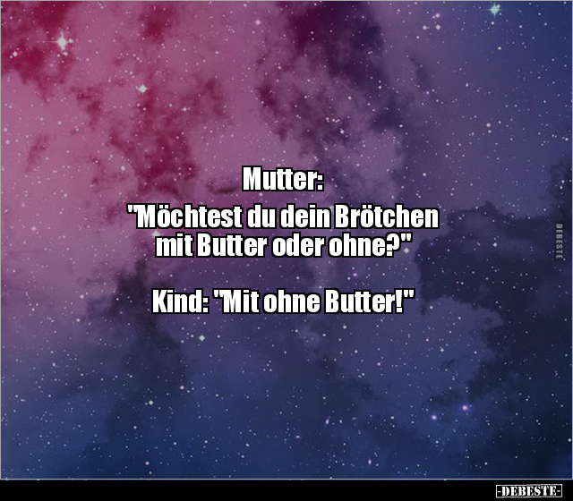 Mutter: "Möchtest du dein Brötchen mit Butter oder.." - Lustige Bilder | DEBESTE.de