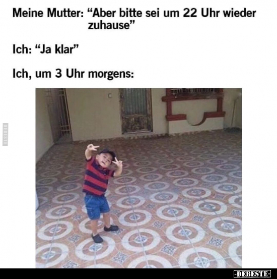 Meine Mutter: "Aber bitte sei um 22 Uhr wieder zuhause".. - Lustige Bilder | DEBESTE.de