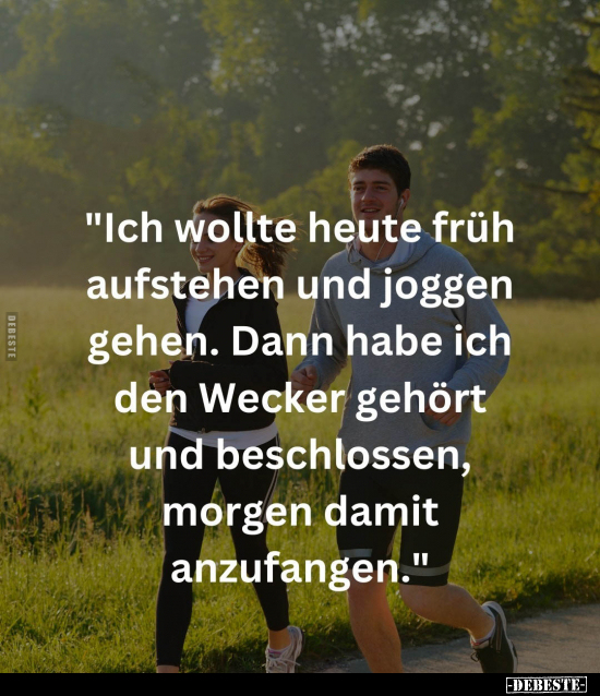 "Ich wollte heute früh aufstehen und joggen gehen.." - Lustige Bilder | DEBESTE.de