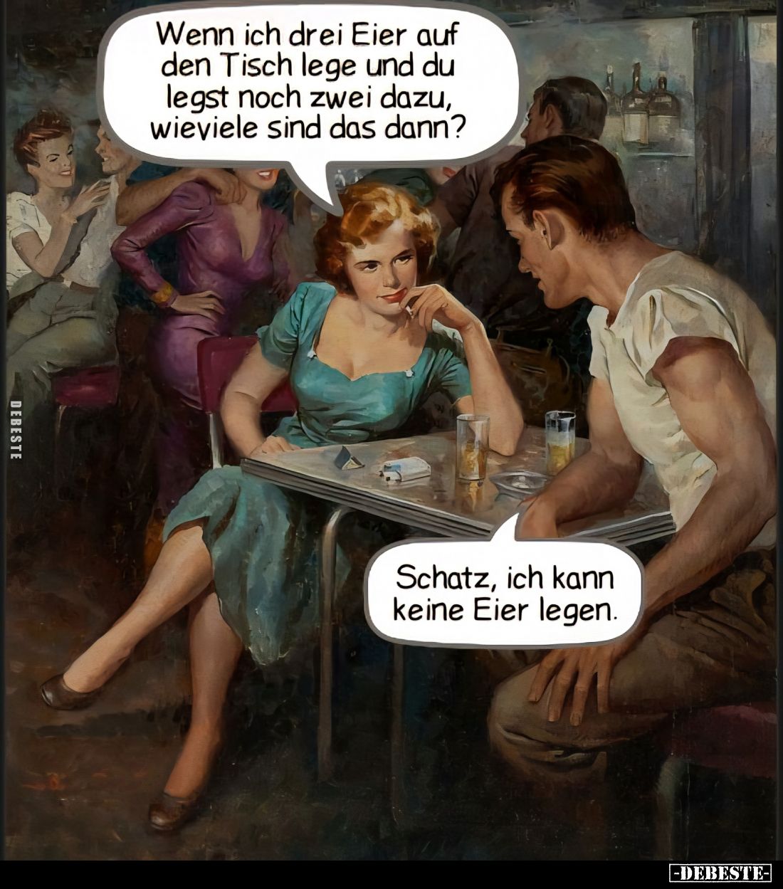 Wenn ich drei Eier auf den Tisch lege und du legst noch zwei dazu, wieviele sind das dann? -
Schatz, ich kann keine Eier leg...