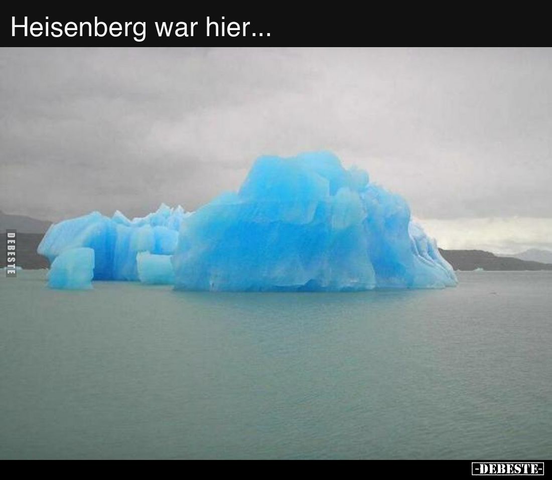 Heisenberg war hier...