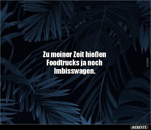 Zu meiner Zeit hießen Foodtrucks ja noch Imbisswagen... - Lustige Bilder | DEBESTE.de
