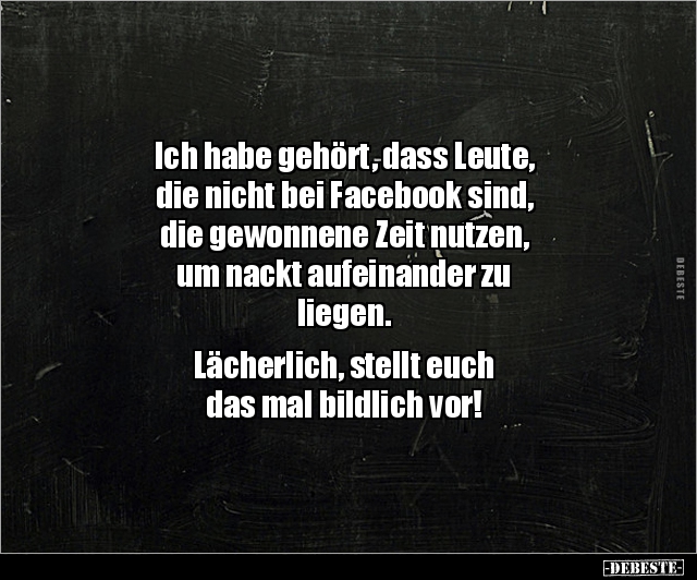 Ich habe gehört, dass Leute, die nicht bei Facebook.. - Lustige Bilder | DEBESTE.de