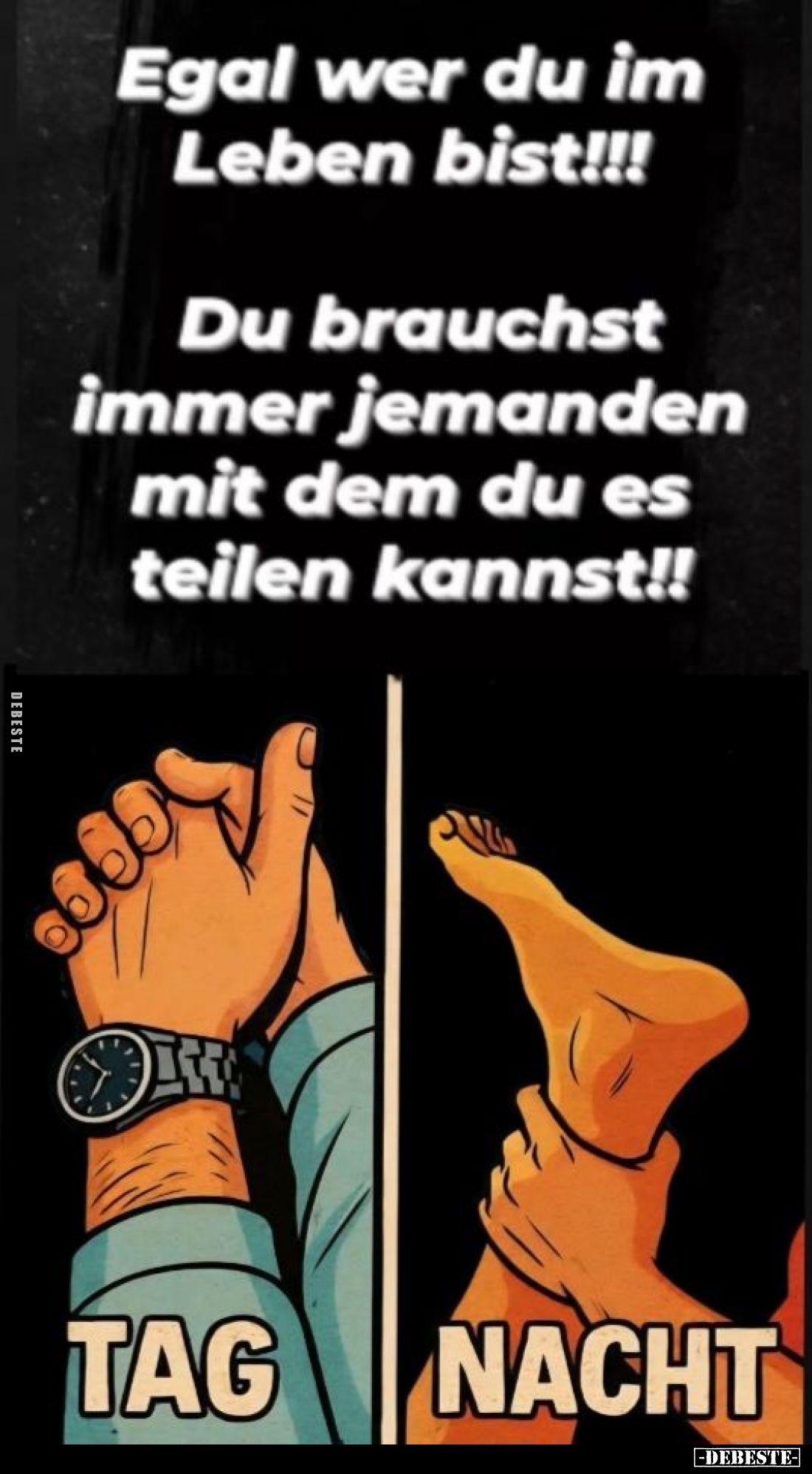 Egal wer du im Leben bist!!!
Du brauchst immer jemanden mit dem du es teilen kannst!!