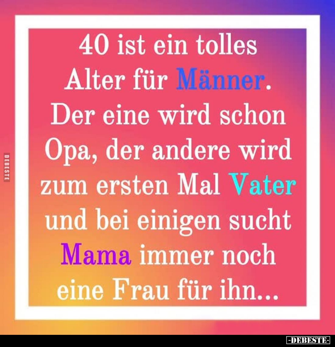 40 ist ein tolles Alter für Männer.
Der eine wird schon Opa, der andere wird zum ersten Mal Vater und bei einigen sucht Mama...