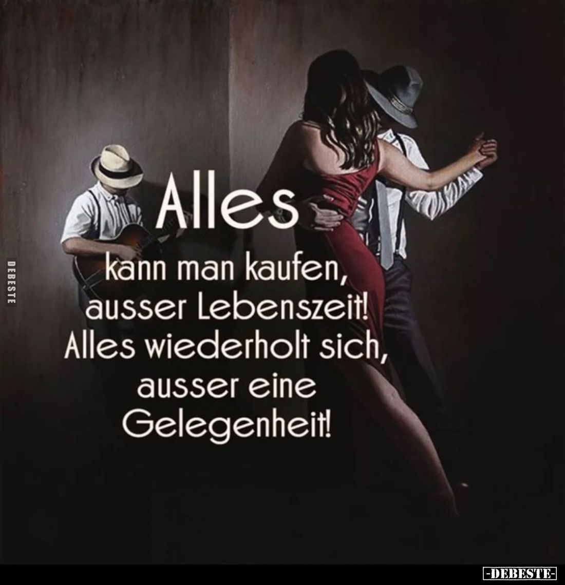 Alles kann man kaufen, ausser Lebenszeit!
Alles wiederholt sich, ausser eine Gelegenheit!