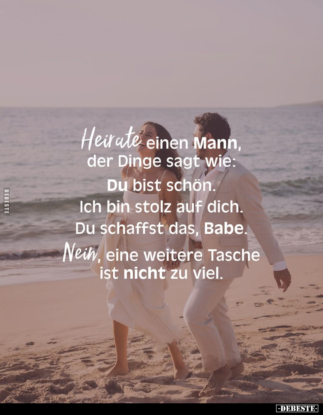Heirate einen Mann, der Dinge sagt wie:
Du bist schön.
Ich bin stolz auf dich.
Du schaffst das, Babe.
Nein, eine weitere ...