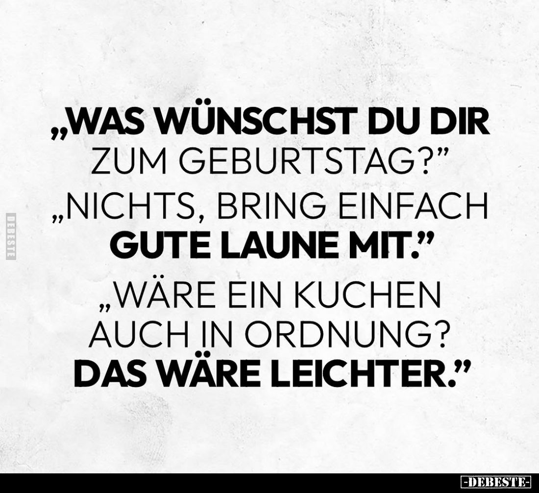 "Was wünschst du dir zum Geburtstag?" "Nichts, bring.." - Lustige Bilder | DEBESTE.de
