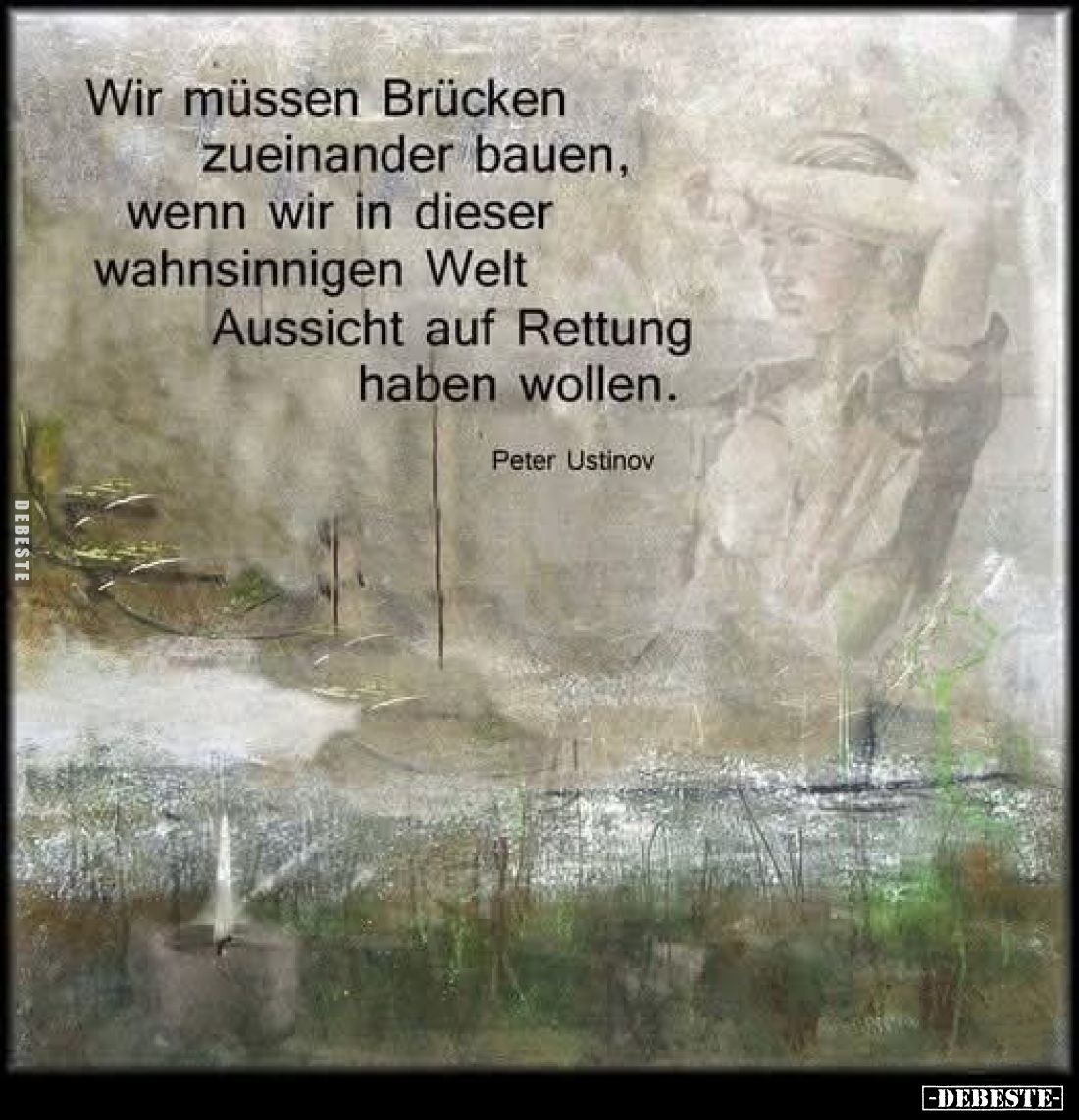 Wir müssen Brücken zueinander bauen, wenn wir in dieser.. - Lustige Bilder | DEBESTE.de