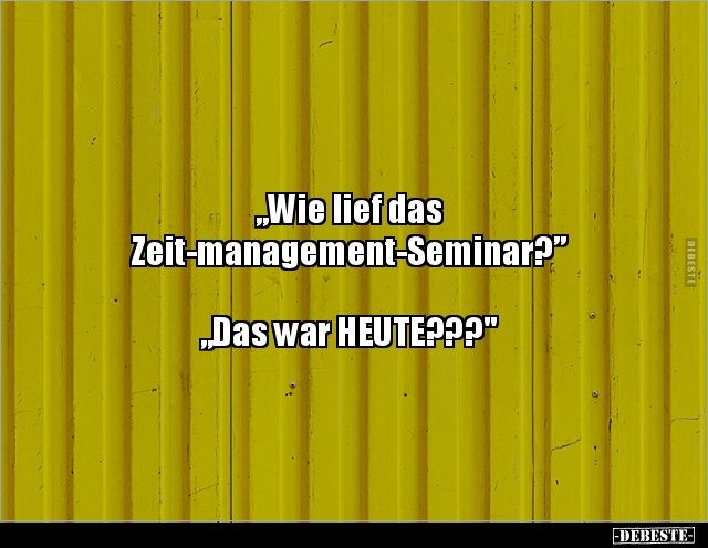 „Wie lief das Zeit-management-Seminar?”.. - Lustige Bilder | DEBESTE.de