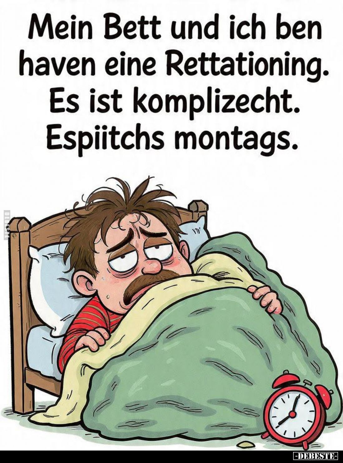 Mein Bett und ich ben haven eine Rettationing.
Es ist komplizecht.
Espiitchs montags.