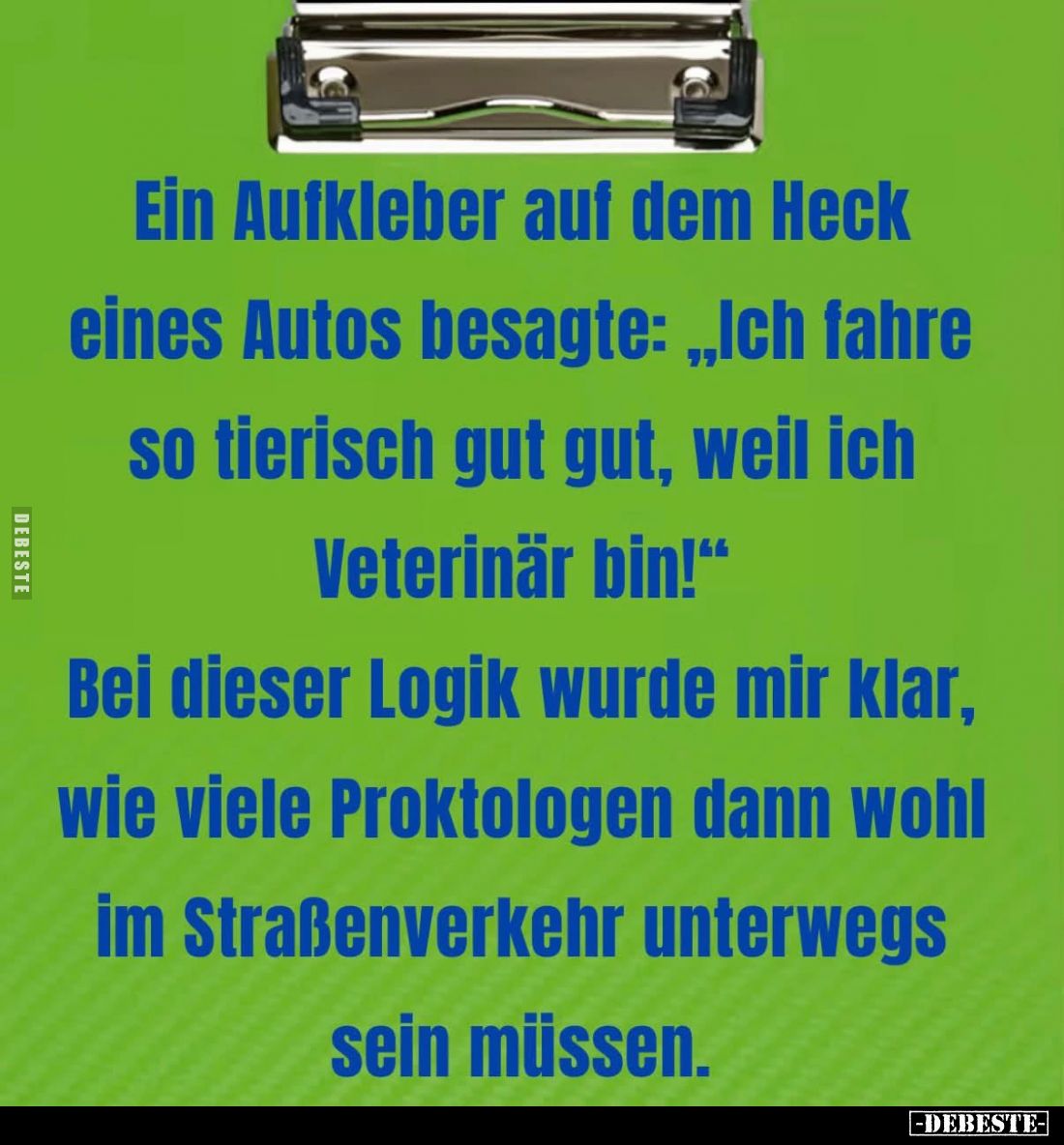 Ein Aufkleber auf dem Heck eines Autos besagte: "Ich fahre so tierisch gut gut, weil ich Veterinär bin!" -

Bei d...