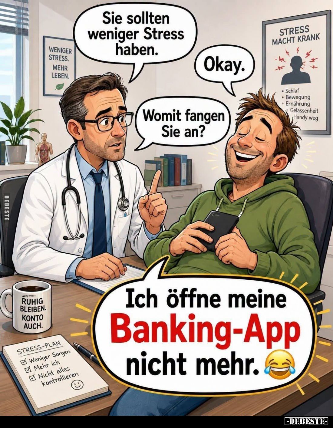 Sie sollten weniger Stress haben.
-
Okay.
-
Womit fangen Sie an?
-
Ich öffne meine Banking-App nicht mehr.