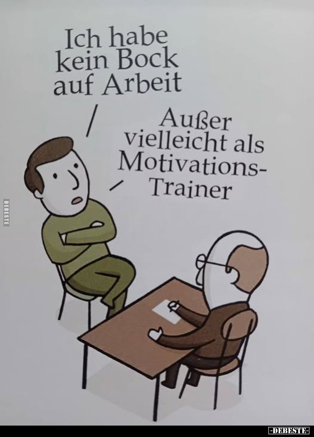 Ich habe kein Bock auf Arbeit
-
Außer vielleicht als Motivationstrainer