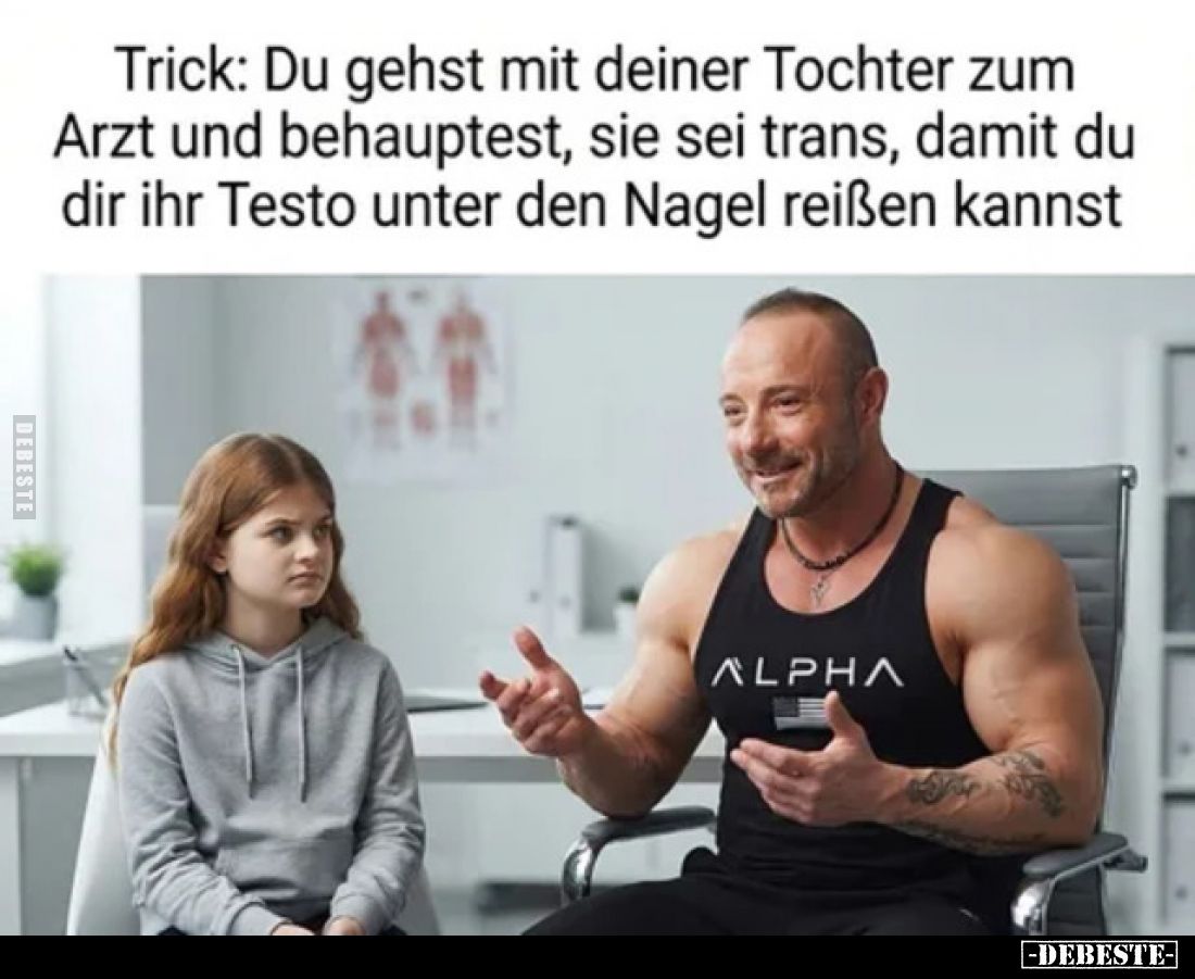 Trick: Du gehst mit deiner Tochter zum Arzt und behauptest, sie sei trans, damit du dir ihr Testo unter den Nagel reißen kann...
