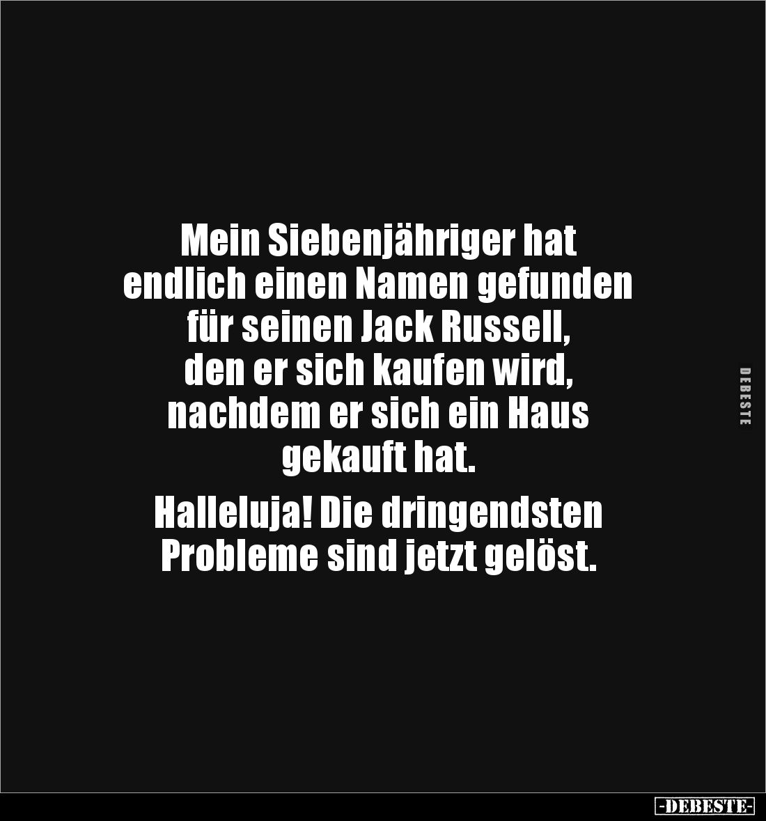 Mein Siebenjähriger hat
endlich einen Namen gefunden
für seinen Jack Russell,
den er sich kaufen wird,
nachdem er sic...