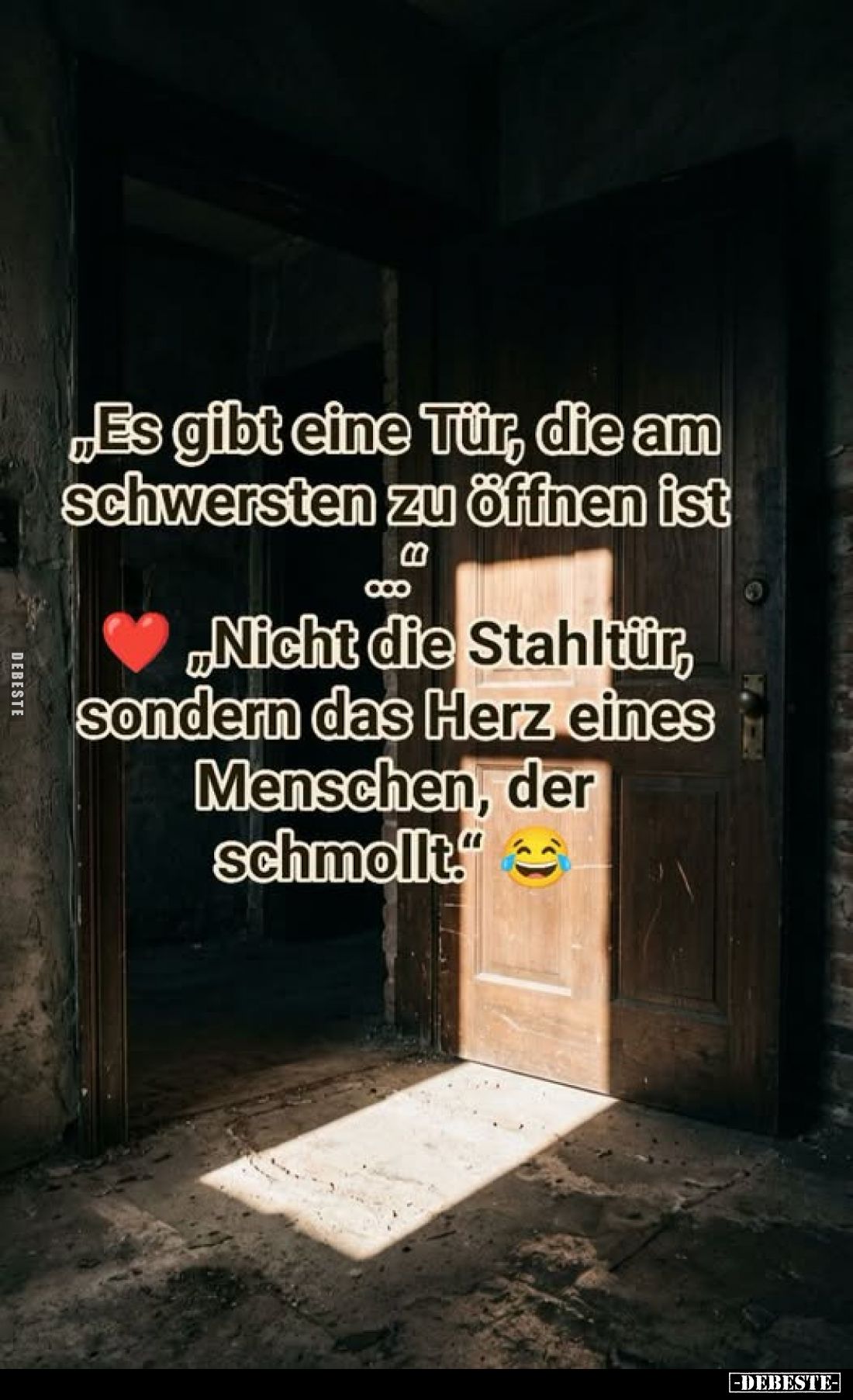 „Es gibt eine Tür, die am schwersten zu öffnen ist..." „Nicht die Stahltür, sondern das Herz eines Menschen, der schmoll...