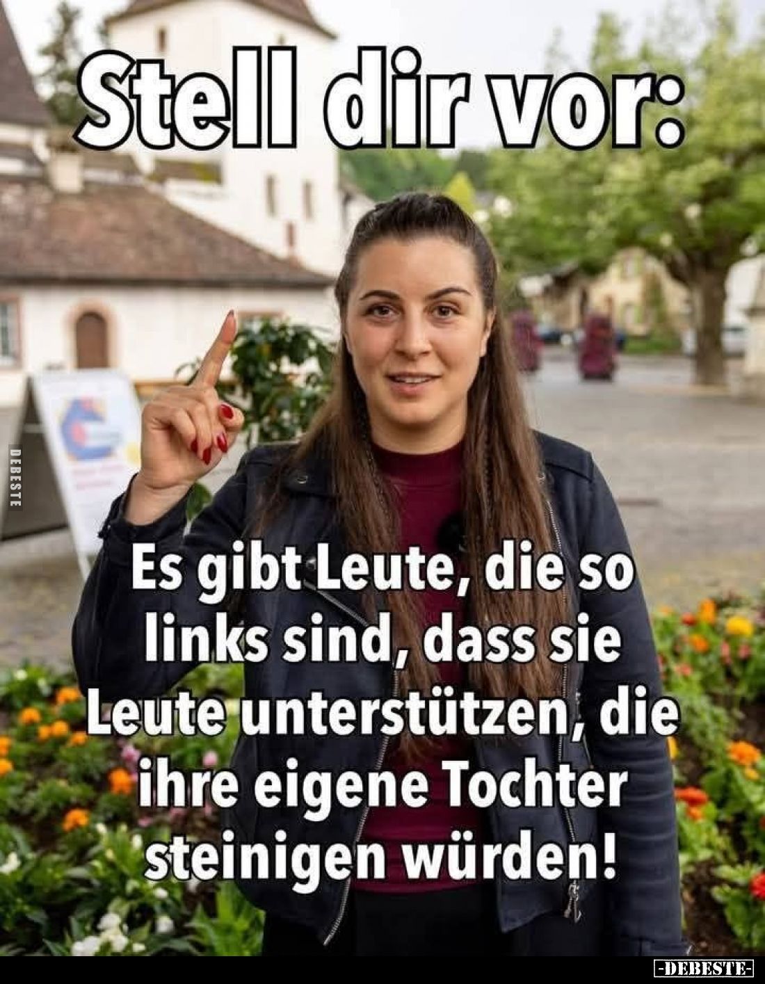 Stell dir vor:
Es gibt Leute, die so links sind, dass sie Leute unterstützen, die ihre eigene Tochter steinigen würden!