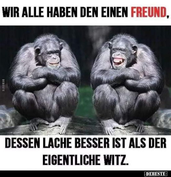 Wir alle haben den einen Freund, dessen Lache besser ist..