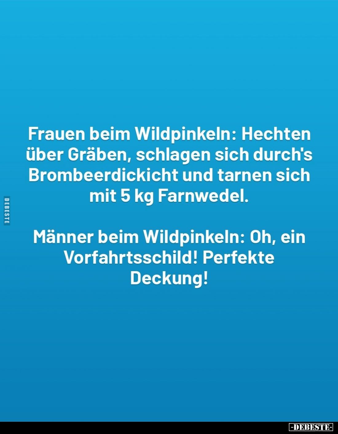 Frauen beim Wildpinkeln: Hechten über Gräben, schlagen sich durch's Brombeerdickicht und tarnen sich mit 5 kg Farnwedel.
Män...