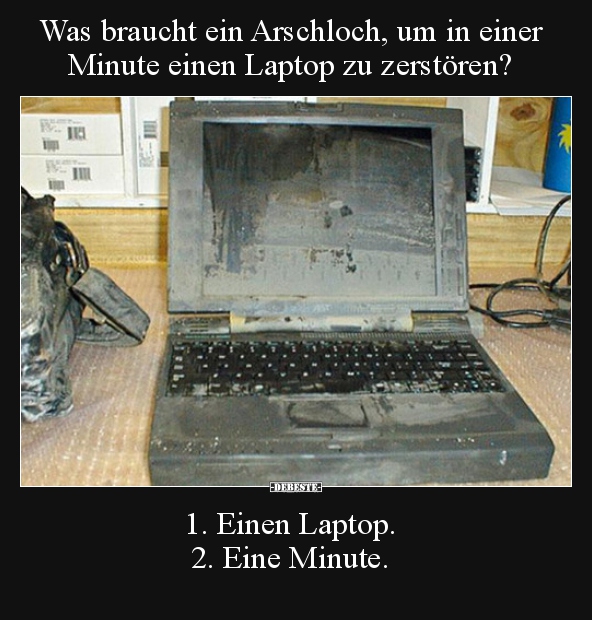 Was braucht ein Arschloch, um in einer Minute einen Laptop.. - Lustige Bilder | DEBESTE.de