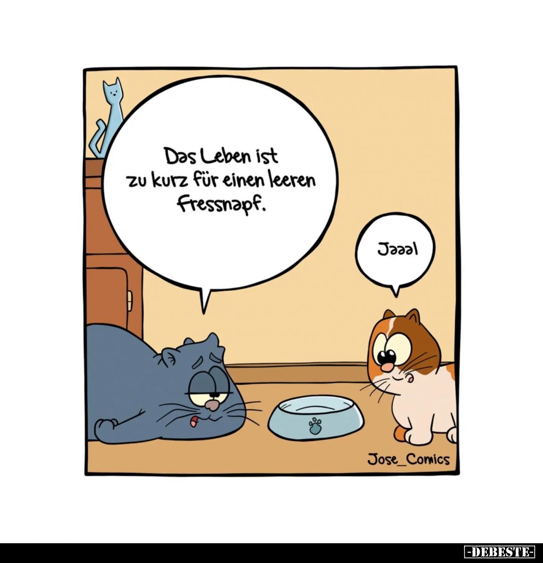 Das Leben ist zu kurz für einen leeren Fressnapf.
Jaaa!