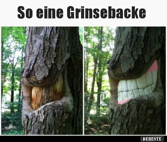 So eine Grinsebacke..