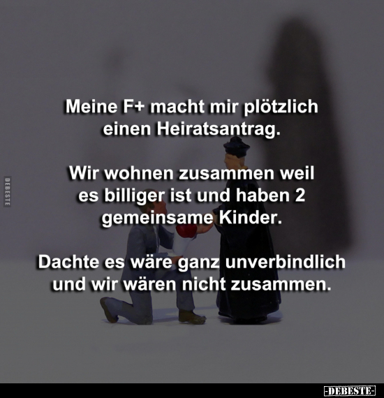 Meine F+ macht mir plötzlich einen Heiratsantrag.. - Lustige Bilder | DEBESTE.de