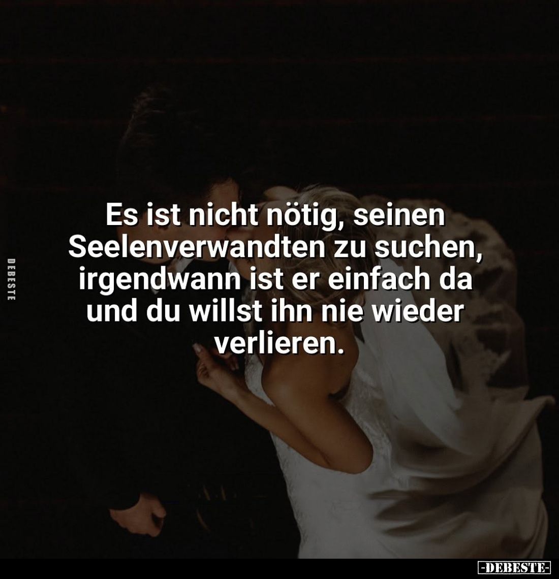 Es ist nicht nötig, seinen Seelenverwandten zu suchen, irgendwann ist er einfach da und du willst ihn nie wieder verlieren.