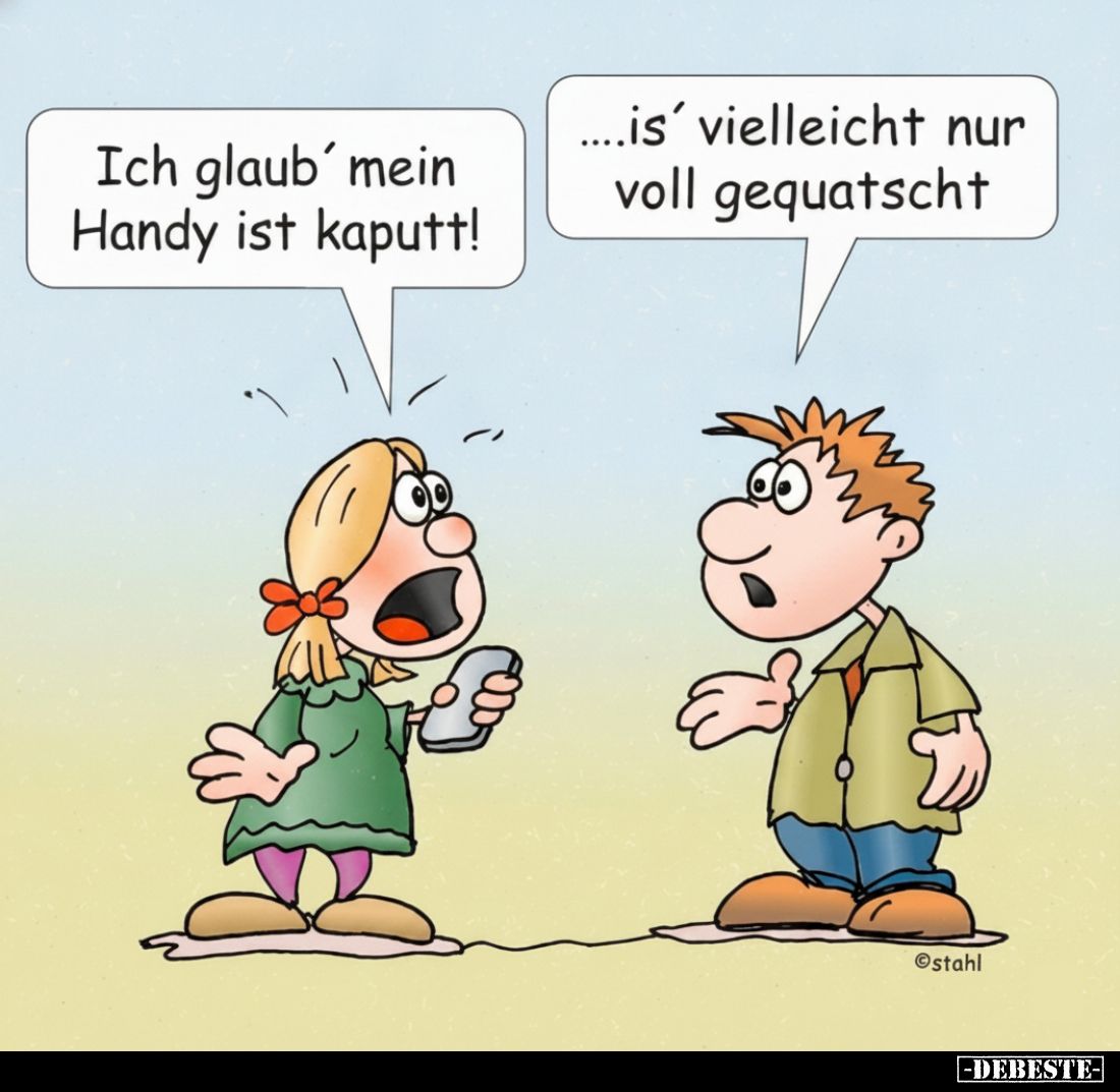 Ich glaub' mein Handy ist kaputt!
...is' vielleicht nur voll gequatscht