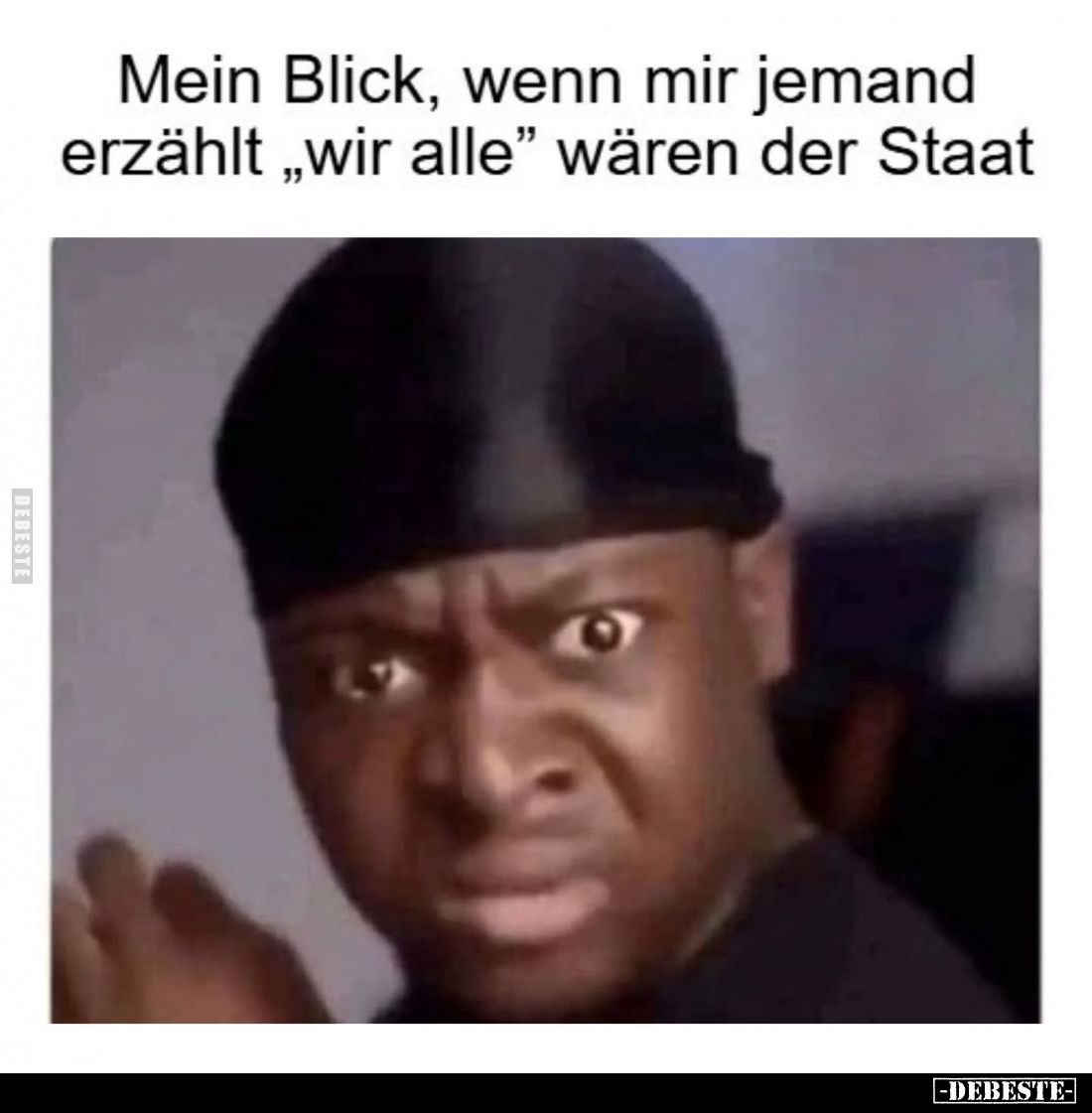 Mein Blick, wenn mir jemand erzählt "wir alle" wären der Staat