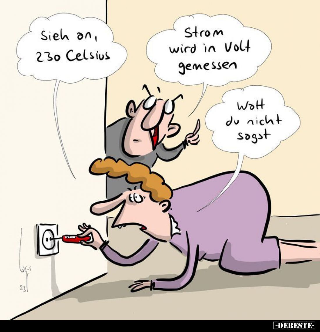 Sieh an, 230 Celsius. -
Strom wird in Volt gemessen. -
Watt du nicht sogst.