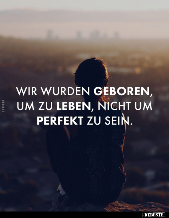 Wir wurden geboren, um zu leben, nicht um perfekt zu.. - Lustige Bilder | DEBESTE.de