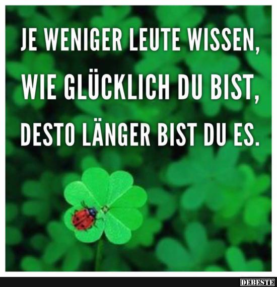 Je weniger Leute wissen, wie glücklich du bist..