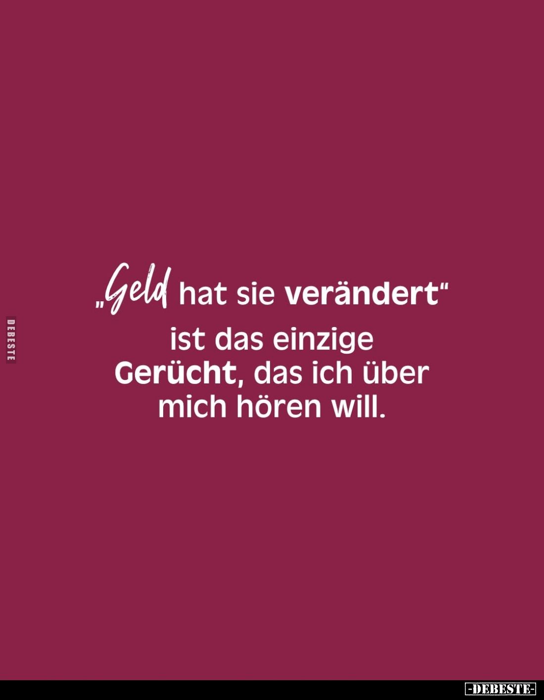 "Geld hat sie verändert" ist das einzige Gerücht, das ich über mich hören will.