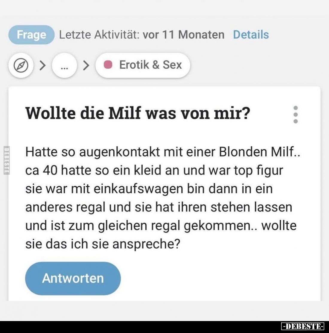 Wollte die Milf was von mir?
Hatte so Augenkontakt mit einer blonden Milf.. ca 40 hatte so ein Kleid an und war Top Figur si...