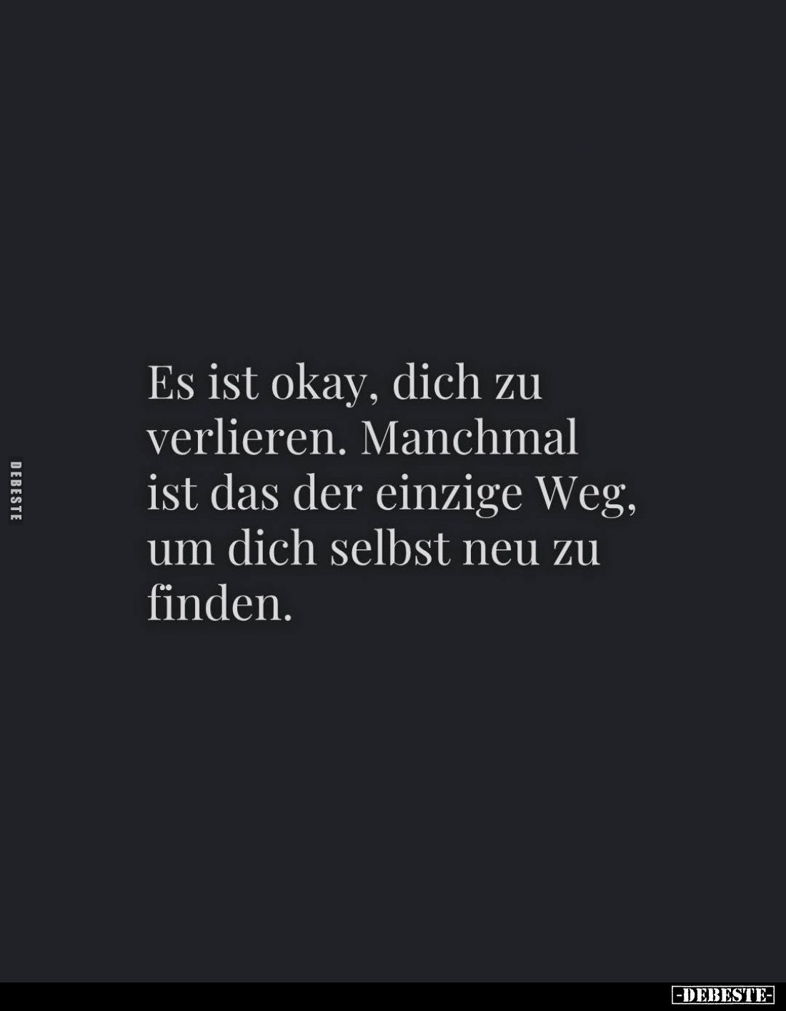 Es ist okay, dich zu verlieren. Manchmal ist das der einzige Weg, um dich selbst neu zu finden.