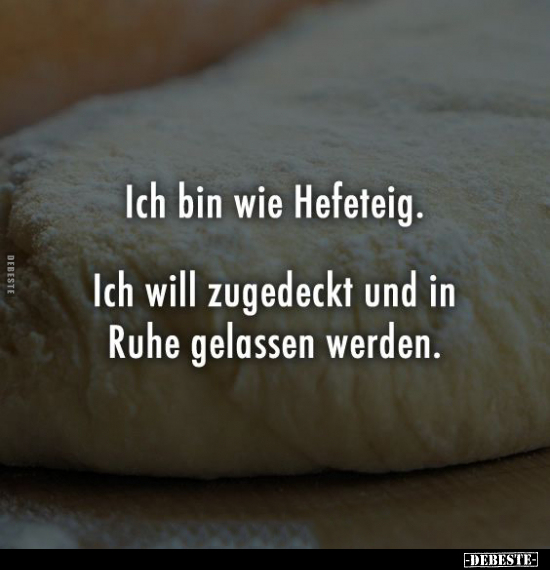 Ich bin wie Hefeteig.. - Lustige Bilder | DEBESTE.de