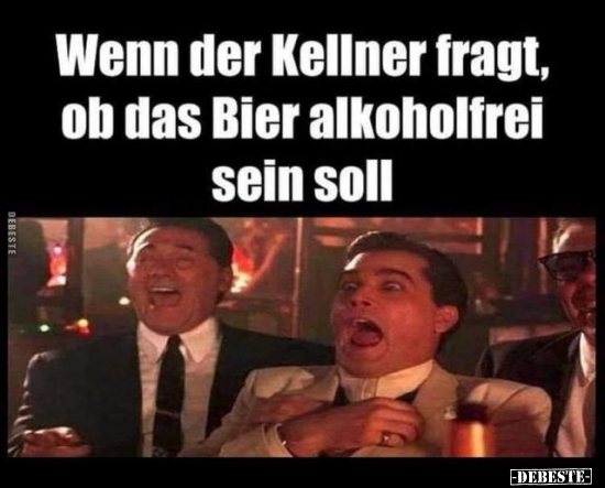 Wenn der Kellner fragt, oh das Bier alkoholfrei sein.. - Lustige Bilder | DEBESTE.de
