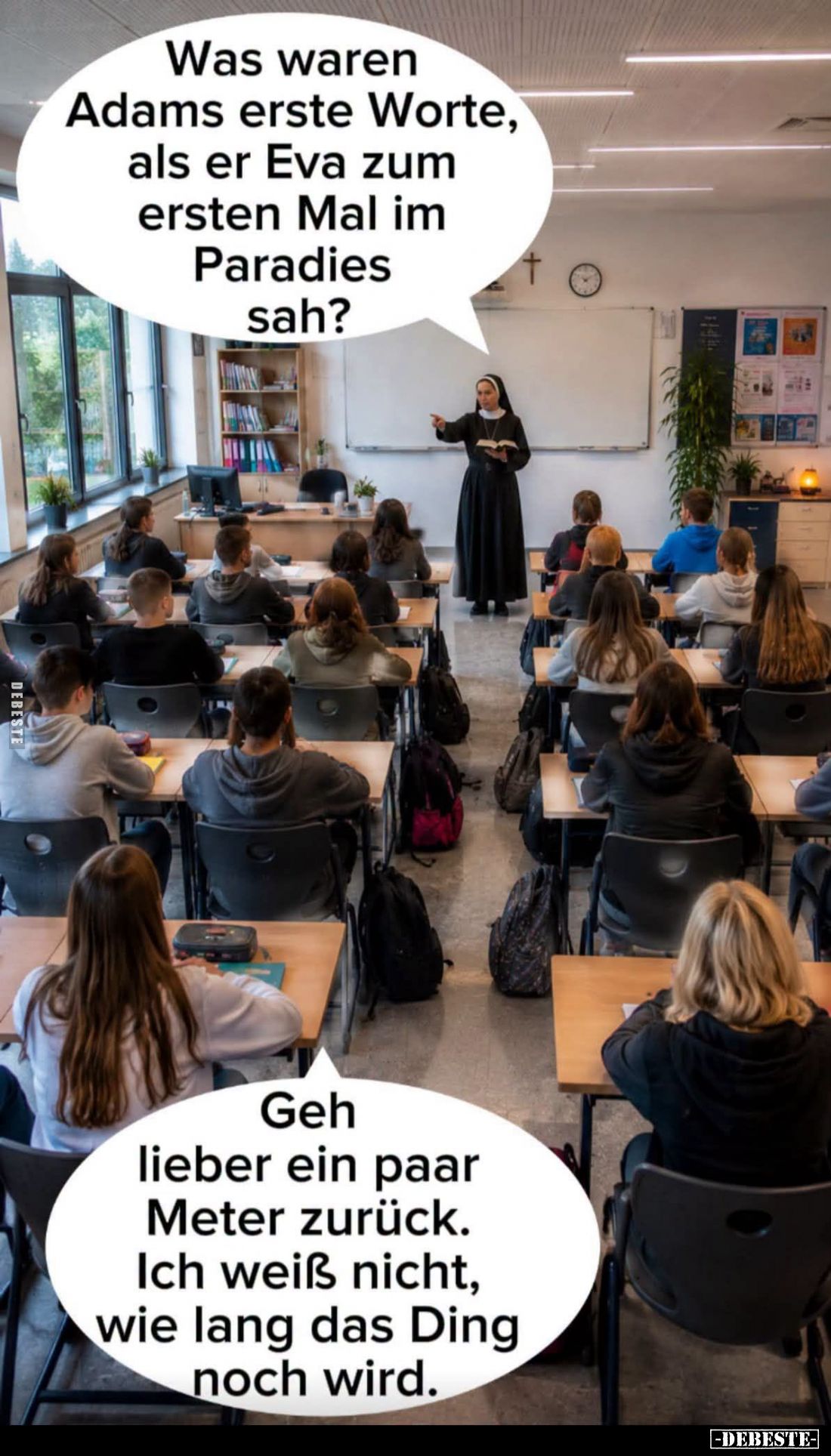 Was waren Adams erste Worte, als er Eva zum ersten Mal im Paradies sah? -
Geh lieber ein paar Meter zurück. Ich weiß nicht, ...
