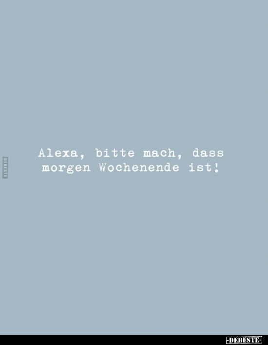 Alexa, bitte mach, dass morgen Wochenende ist!.. - Lustige Bilder | DEBESTE.de