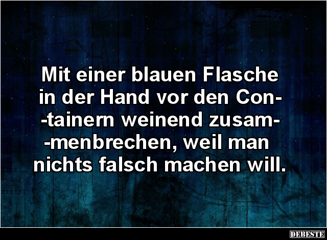 Mit einer blauen Flasche in der Hand vor den Containern.. - Lustige Bilder | DEBESTE.de