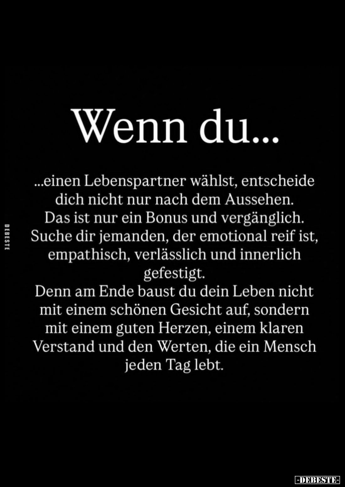 Wenn du...
...einen Lebenspartner wählst, entscheide dich nicht nur nach dem Aussehen.
Das ist nur ein Bonus und vergänglic...