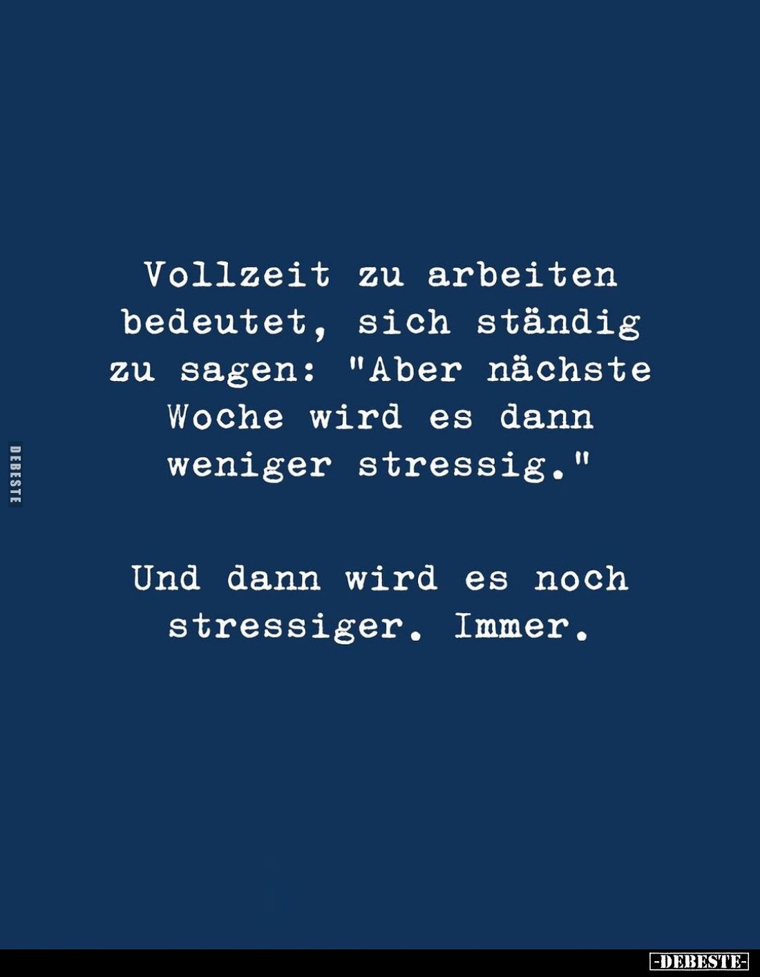 Vollzeit zu arbeiten bedeutet, sich ständig zu sagen: "Aber nächste Woche wird es dann weniger stressig."
Und dann...
