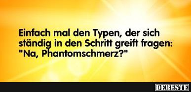 Einfach mal den Typen, der sich ständig.........