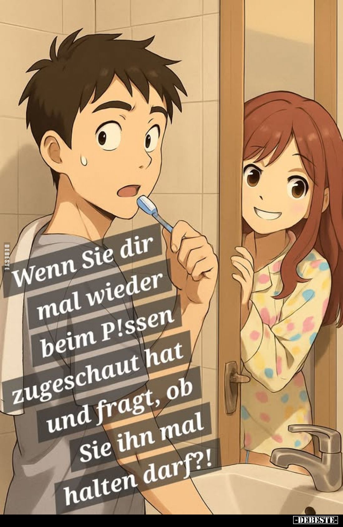 Wenn Sie dir mal wieder beim Pissen zugeschaut hat und fragt, ob Sie ihn mal
halten darf?!